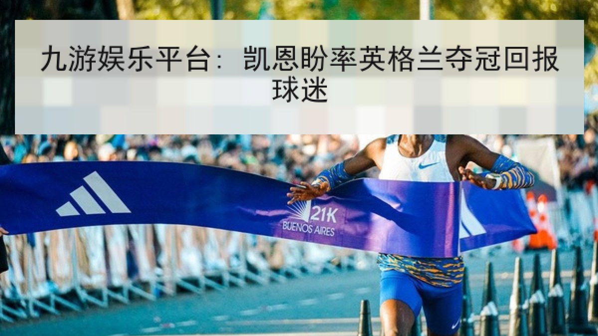 九游娱乐平台: 凯恩盼率英格兰夺冠回报球迷