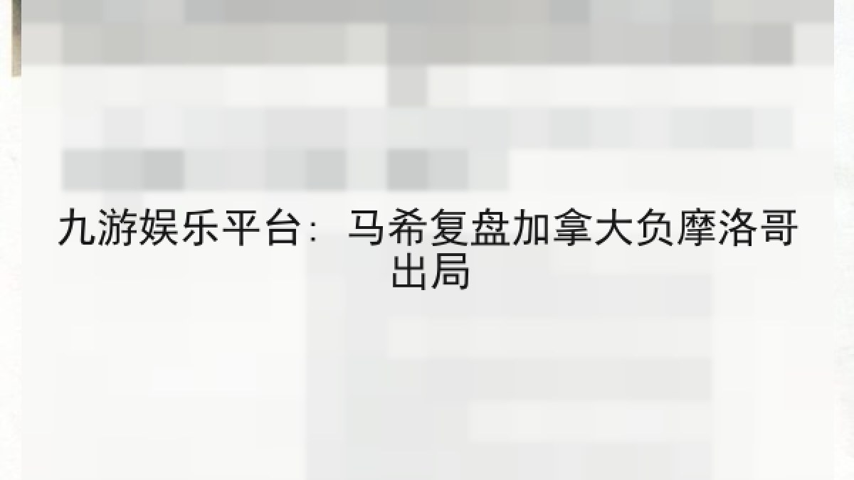 九游娱乐平台: 马希复盘加拿大负摩洛哥出局 九游娱乐平台: 马希复盘加拿大负摩洛哥出局