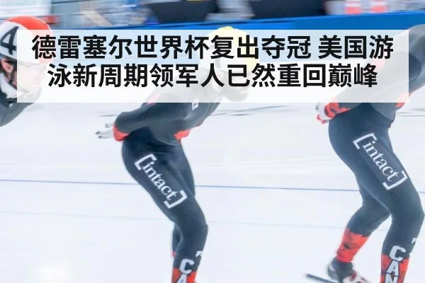 德雷塞尔世界杯复出夺冠 美国游泳新周期领军人已然重回巅峰