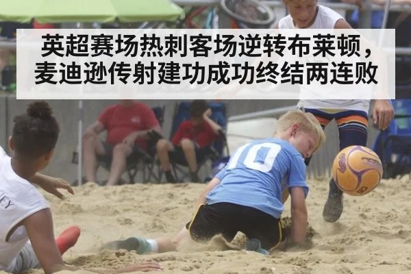 英超赛场热刺客场逆转布莱顿，麦迪逊传射建功成功终结两连败