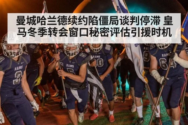曼城哈兰德续约陷僵局谈判停滞 皇马冬季转会窗口秘密评估引援时机