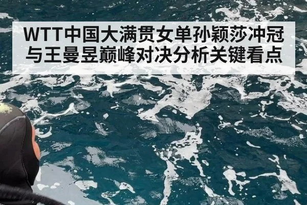 WTT中国大满贯女单孙颖莎冲冠与王曼昱巅峰对决分析关键看点